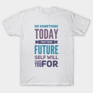 Do something today that your future self will thank you for motivational quotes on apparel T-Shirt